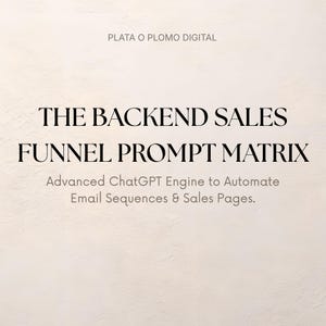 Könnte beinhalten: Ein digitales Dokument mit dem Titel THE BACKEND SALES FUNNEL PROMPT MATRIX, dem Untertitel Advanced ChatGPT Engine to Automate Email Sequences & Sales Pages und dem Markennamen PLATA O PLOMO DIGITAL in Schwarz auf beigem Hintergrund.