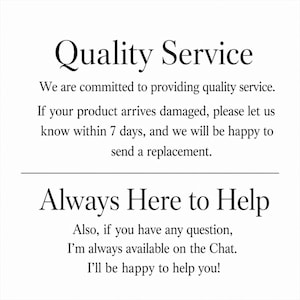 May include: A white informational sign with black text. The top section reads Quality Service, followed by a commitment to replace damaged items within 7 days. The bottom section reads Always Here to Help, noting availability via chat for questions.