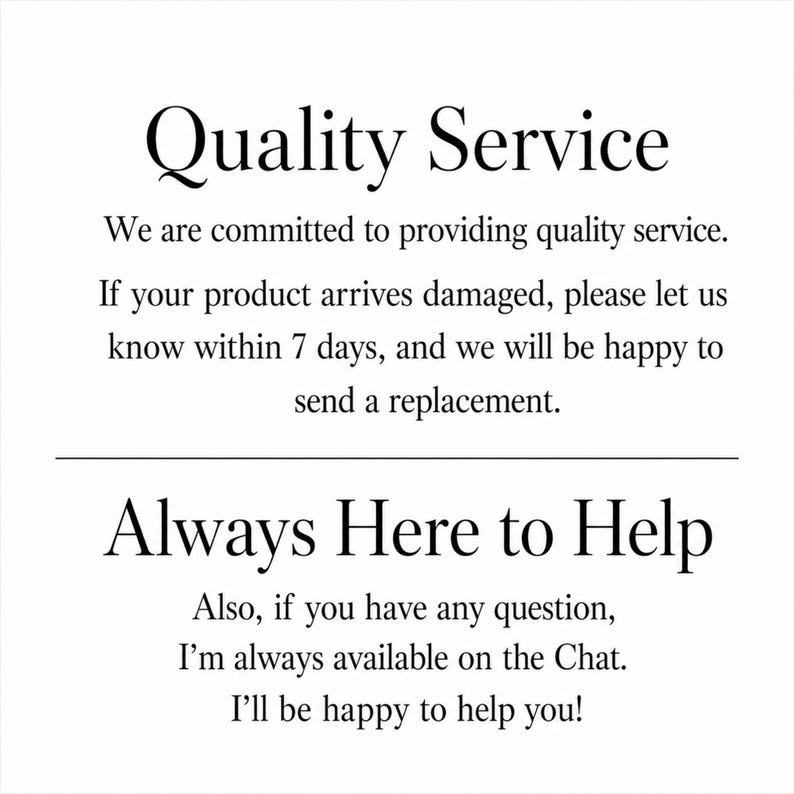 May include: A white informational sign with black text. The top section reads Quality Service, followed by a commitment to replace damaged items within 7 days. The bottom section reads Always Here to Help, noting availability via chat for questions.