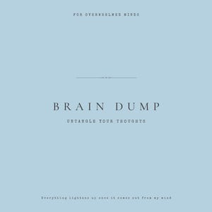 Può includere: Sfondo azzurro chiaro con la scritta "FOR OVERWHELMED MINDS" in alto. Le parole "BRAIN DUMP" sono centrate, con "UNTANGLE YOUR THOUGHTS" sotto. In basso si legge "Everything lightens up once it comes out from my mind."