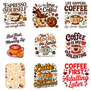 May include: A collection of nine coffee-themed graphic designs featuring cartoon mugs, coffee beans, and text including Espresso Yourself, For the Love of Coffee, Life Happens Coffee Helps, But First My Morning Sip, You Mocha Me Smile, Coffee is My Valentine, But First Coffee, Latte Mood, and Coffee First Adulting Later.