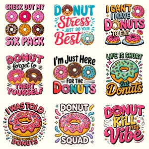 May include: A collection of nine graphic designs featuring colorful donuts and playful text. Phrases include Check out my six pack, Donut stress just do your best, I can't I have donuts to eat, Donut forget to treat yourself, I'm just here for the donuts, Life is short eat donuts, I was told there would be donuts, Donut squad, and Donut kill my vibe.