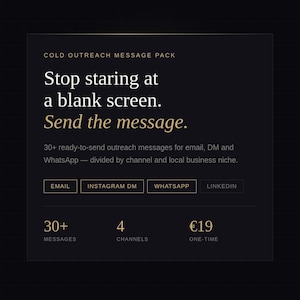 May include: Dark background with text: "Stop staring at a blank screen. Send the message." Includes "30+ messages" and "4 channels." The product is a cold outreach message pack for email, DM, and WhatsApp.