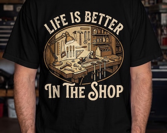 Life Is Better In the Shop Woodworker T-Shirt - Gift for Woodworker