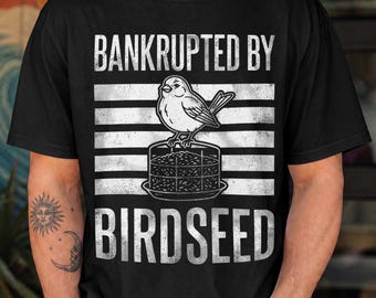Bankrupted By Birdseed T-Shirt Bird Watching Lover