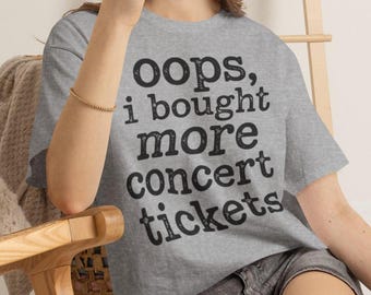 Oops, I Bought More Concert Tickets T-Shirt, Funny Concert Lover Gift, Music Festival Graphic Tee, Last Minute Ticket Humor Gift