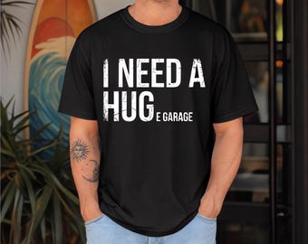 I Need A Huge Garage Funny Mechanic Car Enthusiast T-Shirt
