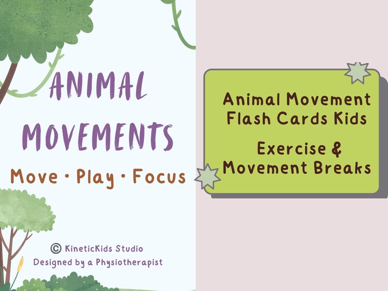 May include: A light purple and white graphic with the words "ANIMAL MOVEMENTS" and "Move &bull; Play &bull; Focus". A green rectangle reads "Animal Movement Flash Cards Kids Exercise & Movement Breaks". Designed by a Physiotherapist.