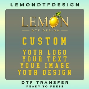 May include: A rectangular graphic featuring the text LEMON DTF DESIGN at the top and bottom. The center displays a yellow lemon icon and the text CUSTOM, YOUR LOGO, YOUR TEXT, YOUR IMAGE, YOUR DESIGN, DTF TRANSFER, READY TO PRESS in yellow font.
