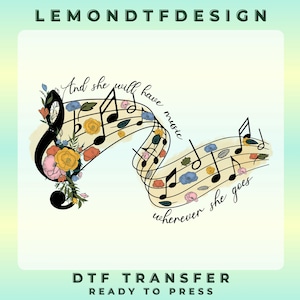 May include: A DTF transfer design featuring a musical staff with notes and floral accents. The design includes a large treble clef adorned with flowers and the text "And she will have music wherever she goes."