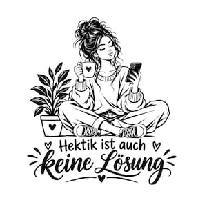 May include: A black and white line art illustration of a person sitting cross-legged, holding a mug with a heart and a smartphone. Beside them is a potted plant with a heart on the pot. The text reads: Hektik ist auch keine Lösung.