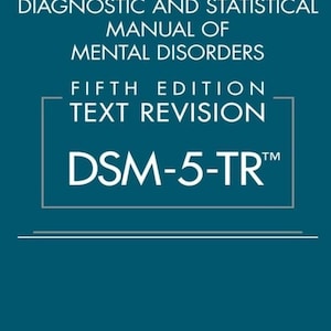 May include: A teal book cover with white text. The title reads "Diagnostic and Statistical Manual of Mental Disorders, Fifth Edition, Text Revision." The book is labeled "DSM-5-TR" and published by the American Psychiatric Association.