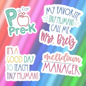May include: Four die-cut stickers with teacher-themed text. One reads P is for Pre-K with an apple icon. Another says My Favorite Tiny Humans Call Me Mrs. Bretz. A third reads It's A Good Day To Teach Tiny Humans. The last says Meltdown Manager.