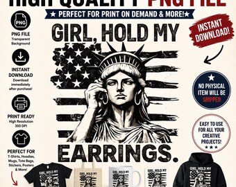 Girl Hold My Earrings PNG, Funny Liberty Statue Design, Patriotic Sarcastic Graphic, American Humor Shirt Design, Digital Download