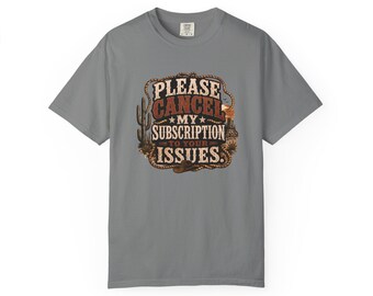 Please Cancel My Subscription to Your Issues T-Shirt | Western Cactus Graphic