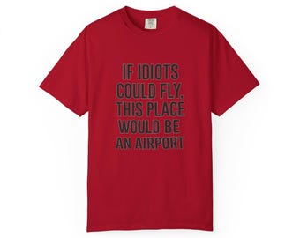 If Idiots Could Fly This Place Would Be An Airport T-shirt | Funny Quote Tee