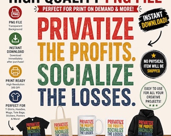 Privatize the Profits Socialize the Losses PNG, Progressive Political Shirt Design, Anti Corporate Graphic, Activist Digital Download