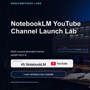 Op de afbeelding: Een digitale afbeelding met de tekst SheetSmithery Labs, NotebookLM YouTube Channel Launch Lab en Build a source-grounded channel people return to. Het bevat een Works With NotebookLM en YouTube logo en een 7-Day Interactive Course knop.