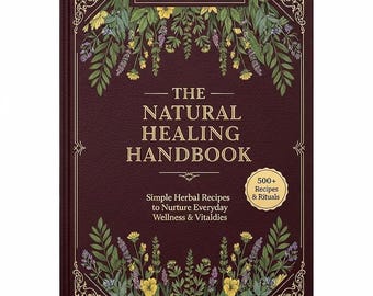 Natural Healing Handbook: Herbalist's Collection, Ancient Remedies, Simple Recipes (500+)