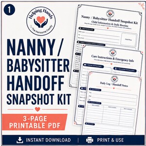 May include: A 3-page printable PDF Nanny/Babysitter Handoff Snapshot Kit by The Hansome Family. The documents include sections for child information, daily routine, care instructions, emergency info, feeding, medication, and a daily log/handoff notes.