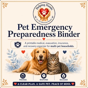 May include: A Pet Emergency Preparedness Binder cover featuring a golden retriever and a tabby cat. Text includes: Helping Hands by The Hansome Family, Pet Emergency Preparedness Binder, A printable medical, evacuation, insurance, and recovery organizer, PREPARE, RESPOND, RECOVER, and A CLEAR PLAN. A SAFE PET. PEACE OF MIND.
