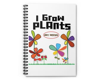 May include: A white spiral-bound notebook featuring the black text I GROW PLANTS and a red oval containing the text NOT WEEDS. Below the text are colorful, stylized flower illustrations in shades of red, orange, yellow, blue, purple, and green.