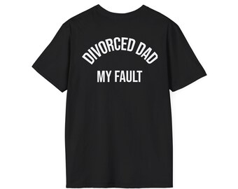 My Fault Divorced Dad Shirt | Funny Self Aware Divorce Tee, Single Dad Gift, Honest Divorce Shirt, Fathers Day Gift