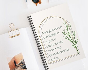 Maybe the problem is your demand, not my avoidance of it Spiral Notebook