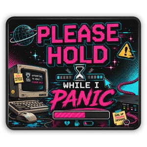 May include: A rectangular mouse pad featuring a black background with neon pink and blue pixel art. The text reads PLEASE HOLD WHILE I PANIC. It includes a vintage computer, a loading bar, an hourglass icon, a warning sign, and a sticky note.