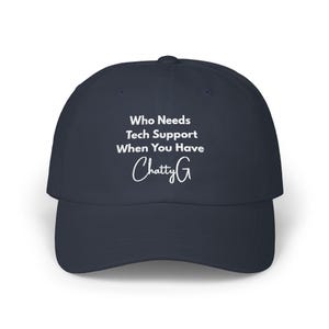May include: A navy blue baseball cap featuring white embroidered text on the front that reads Who Needs Tech Support When You Have ChattyG. The cap has a structured crown, a curved brim, and a button at the top center of the dome.