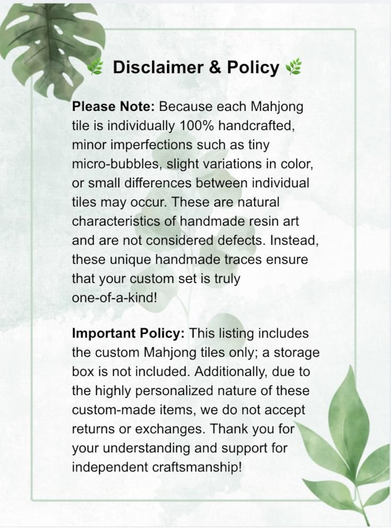 May include: A white informational card with a light green border and watercolor leaf illustrations in the corners. The text reads Disclaimer & Policy, noting that handcrafted resin Mahjong tiles may have minor variations and no storage box is included.