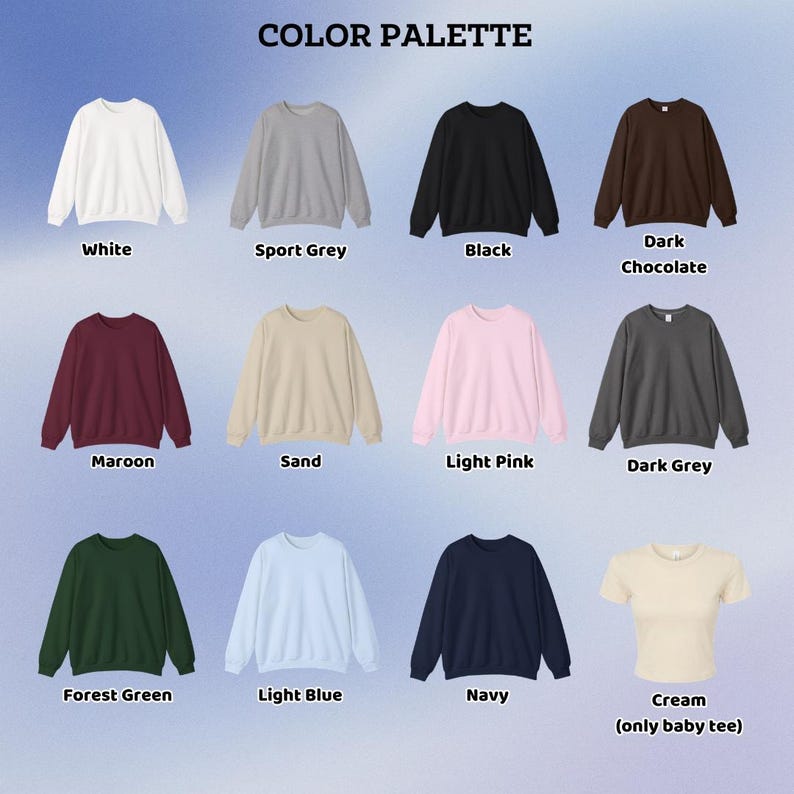 May include: A color palette graphic featuring various crewneck sweatshirts and a baby tee in a range of colors, including white, sport grey, black, dark chocolate, maroon, sand, light pink, dark grey, forest green, light blue, navy, and cream. The text "COLOR PALETTE" is at the top.