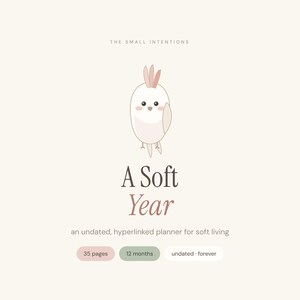 May include: An undated, hyperlinked digital planner titled A Soft Year by The Small Intentions. The cover features a cartoon bird illustration, 35 pages, 12 months, and the text undated forever in a soft, neutral color palette on a cream background.