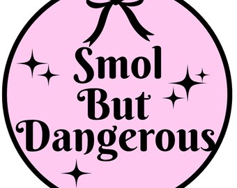 Smol but Dangerous