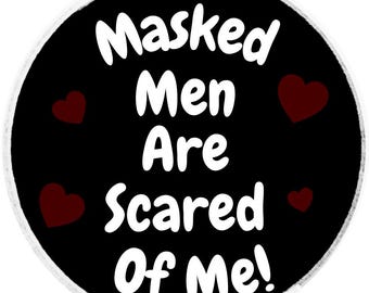 Masked men are scared of me