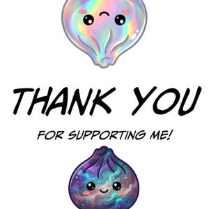May include: A white background with two cartoon dumplings, one iridescent and one galaxy-themed, with smiling faces. The text "THANK YOU FOR SUPPORTING ME!" is written in bold black letters.