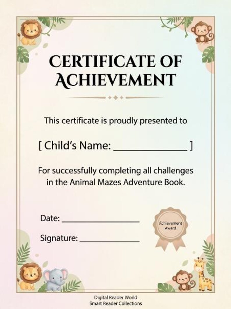 May include: A Certificate of Achievement with a jungle animal border featuring a lion, monkey, elephant, and giraffe. The text reads: Certificate of Achievement, This certificate is proudly presented to, Child's Name, For successfully completing all challenges in the Animal Mazes Adventure Book, Date, Signature, Achievement Award, Digital Reader World, Smart Reader Collections.