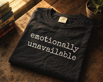 Comfort Colors® Emotionally Unavailable Shirt, Funny Sarcastic Tee, Cute Graphic TShirt, Women's Shirt, Oversized Tee, Gift