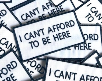 Funny 'I Can't Afford To Be Here' Iron On Patch