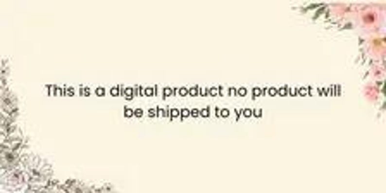 May include: A rectangular digital graphic with a light cream background featuring pink and white floral illustrations in the top right and bottom left corners. The text in the center reads: This is a digital product no product will be shipped to you.