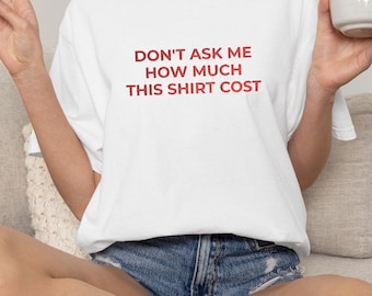 Fragen Sie mich nicht, wie viel dieses Hemd gesticktes lustiges T-Stück, hochwertiges T-Shirt gekostet hat