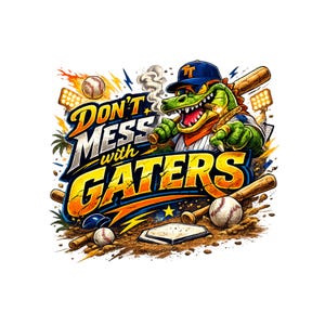 May include: A graphic illustration featuring a green alligator wearing a blue baseball cap and jersey, holding a wooden bat. The text reads Don't Mess with Gaters in bold yellow and white letters, surrounded by baseballs, bats, and stadium lights.