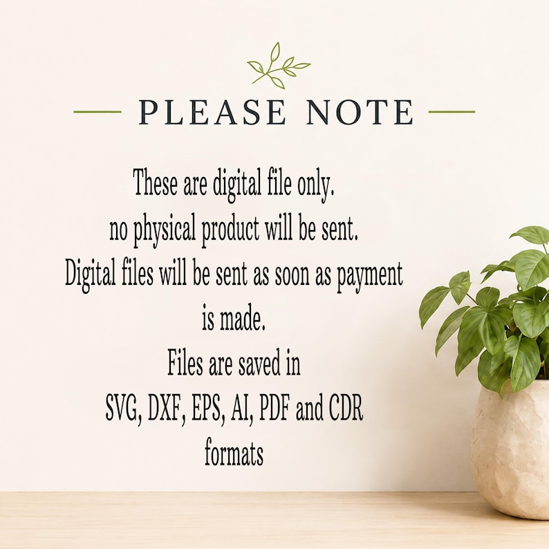 Puede incluir: Un aviso digital con un icono de hoja verde y el texto: PLEASE NOTE. These are digital file only. no physical product will be sent. Digital files will be sent as soon as payment is made. Files are saved in SVG, DXF, EPS, AI, PDF and CDR formats.