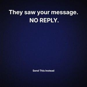 May include: A dark blue background with white text that reads "They saw your message. NO REPLY." Below, in white text, it says "Send This Instead."
