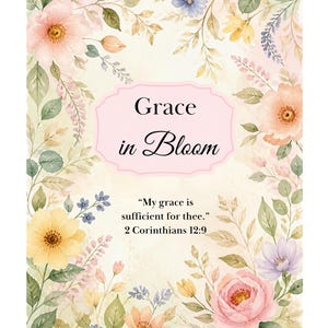 Könnte beinhalten: Ein rechteckiger Druck mit einem Aquarell-Blumenrand aus rosa, gelben, blauen und grünen Blüten und Blättern. In der Mitte befindet sich ein rosa Etikett mit dem Text "Grace in Bloom" und dem Zitat "My grace is sufficient for thee." 2 Corinthians 12:9.