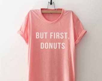 But first donuts shirt tshirt tumblr teens clothing girl funny graphic tee women slogan t-shirt instagram girlfriend gift for her bestfriend
