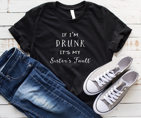 If I’m drunk it’s my sister’s fault funny tshirt women graphic tees mens teen girl gifts clothes for womens cool t shirts If I’m drunk it’s my sister’s fault funny tshirt women graphic tees mens teen girl gifts clothes for womens cool t shirts