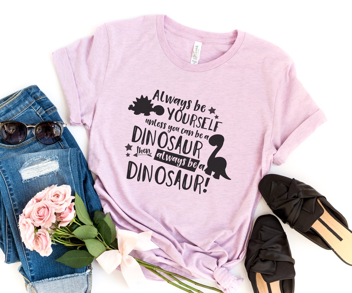 Always be a dinosaur funny tshirts women shirt with saying Etsy