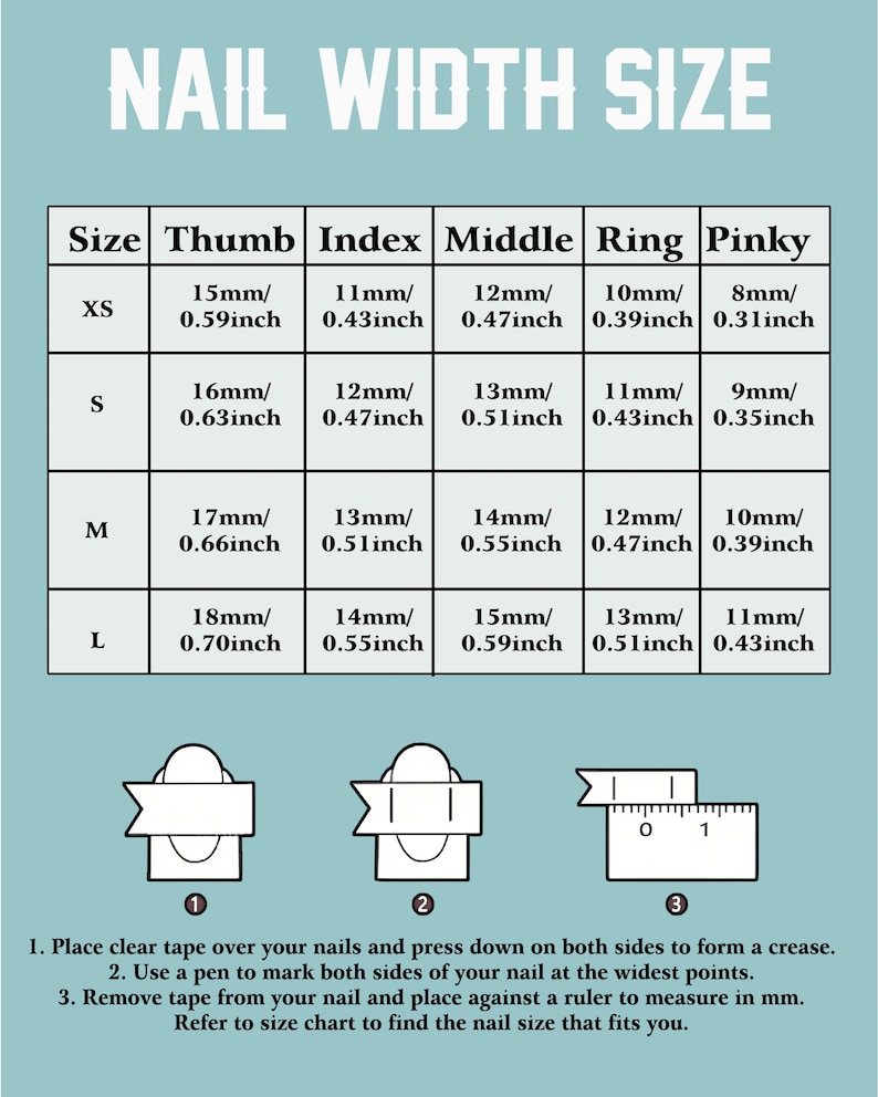 May include: A light blue informational chart titled NAIL WIDTH SIZE with a table listing XS, S, M, and L sizes for thumb, index, middle, ring, and pinky fingers in mm and inches. Includes three illustrated steps for measuring nails with tape and a ruler.