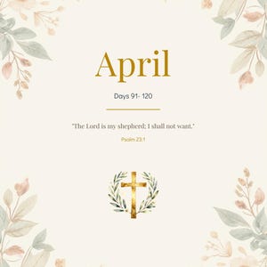 Pode incluir: Uma página de cor creme com o texto April, Days 91-120, e a citação The Lord is my shepherd; I shall not want. Psalm 23:1. Uma cruz dourada rodeada por folhas verdes está centrada sob o texto, emoldurada por bordas florais em aguarela.